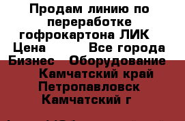 Продам линию по переработке гофрокартона ЛИК › Цена ­ 111 - Все города Бизнес » Оборудование   . Камчатский край,Петропавловск-Камчатский г.